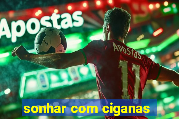 sonhar com ciganas